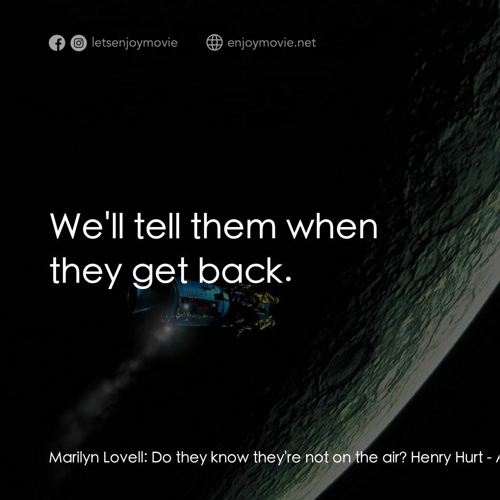 阿波羅13電影對白：Marilyn Lovell:  Do they know they're not on the air? Henry Hurt:  We'll tell the