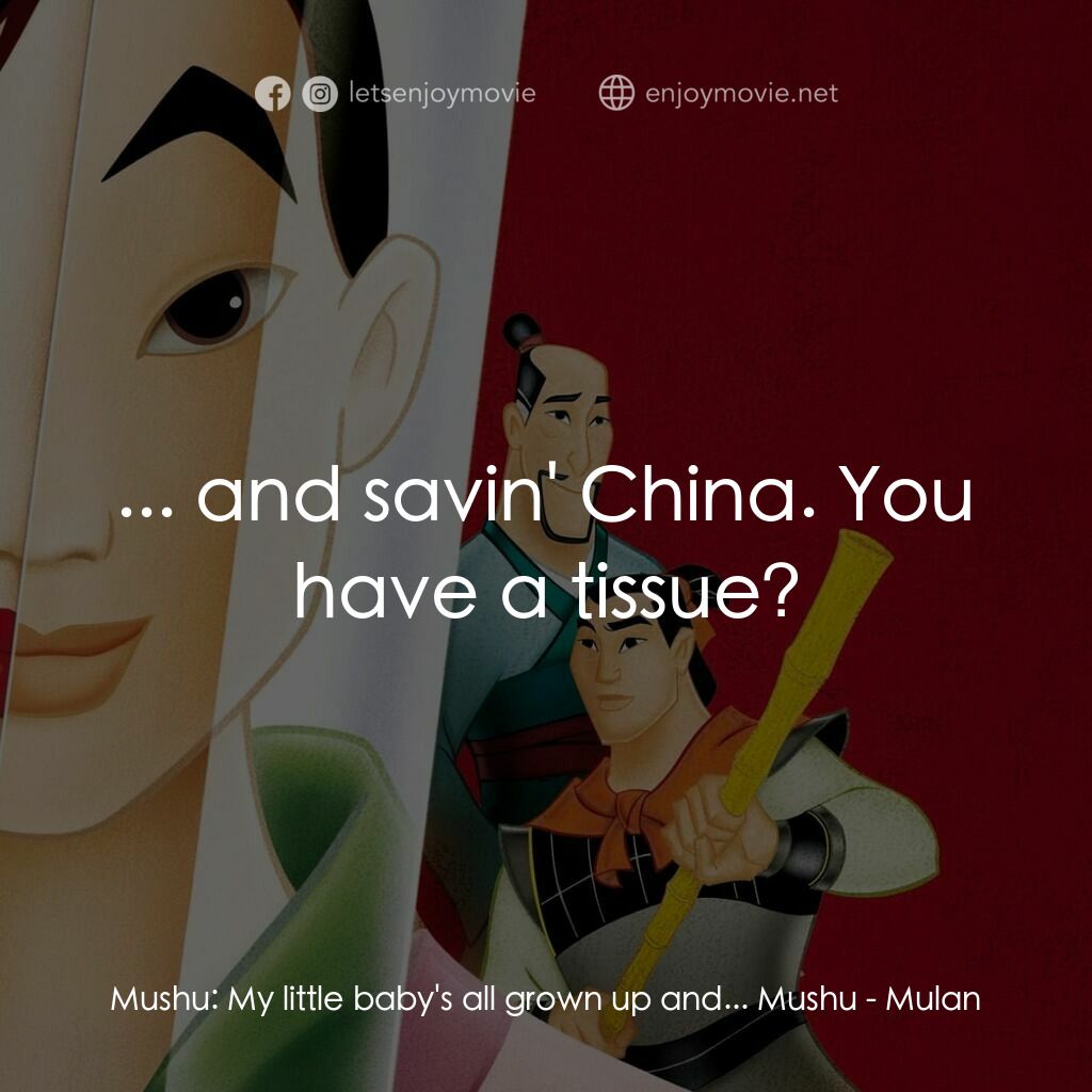 花木蘭電影對白：Mushu:  My little baby's all grown up and... Mushu:  ... and savin' China. You ha