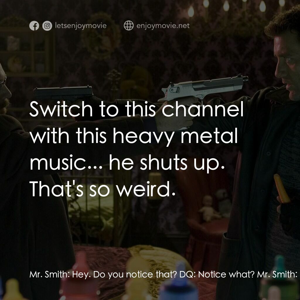 史密斯先生電影對白：Mr. Smith:  Hey. Do you notice that? DQ:  Notice what? Mr. Smith:  Look. Mr. Smit