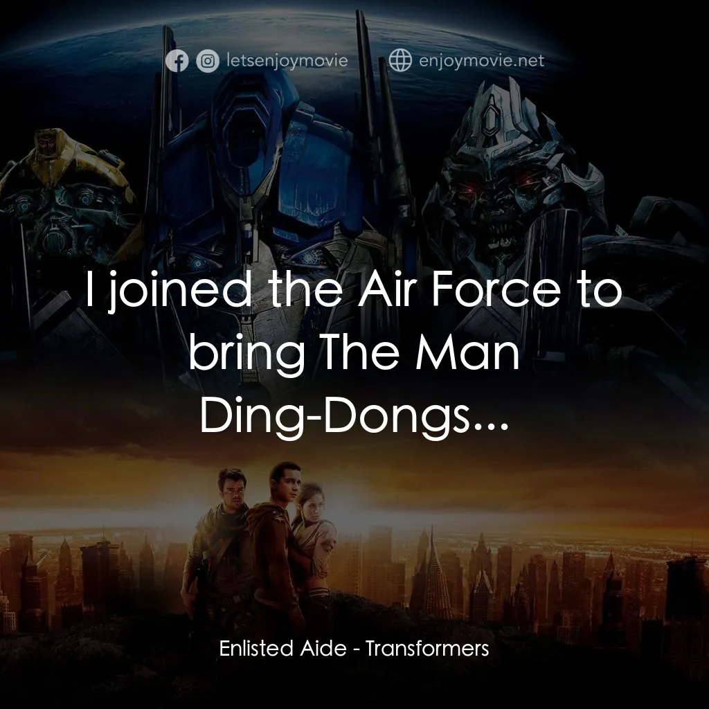 變形金剛電影對白：Enlisted Aide: I joined the Air Force to bring The Man Ding-Dongs...