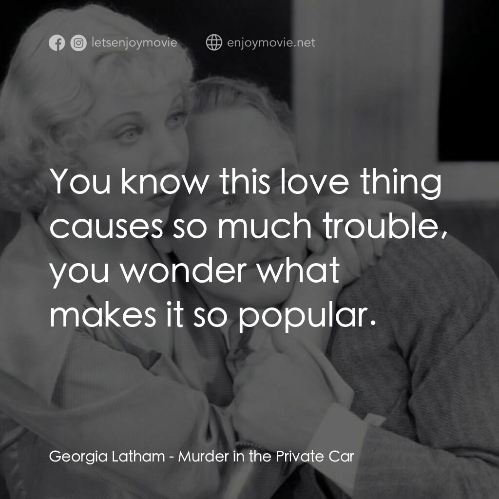 Murder in the Private Car電影對白：Georgia Latham:  You know this love thing causes so much trouble, you wonder what