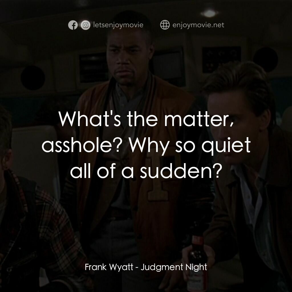 夜驚魂電影對白：Frank Wyatt:  What's the matter, asshole? Why so quiet all of a sudden?