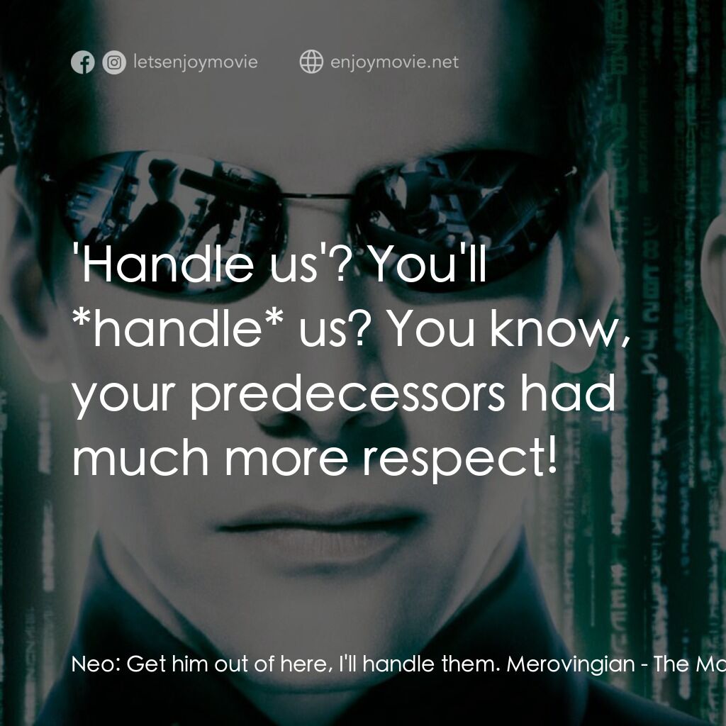 駭客任務：重裝上陣電影對白：Neo:  Get him out of here, I'll handle them. Merovingian:  'Handle us'? You'll *h