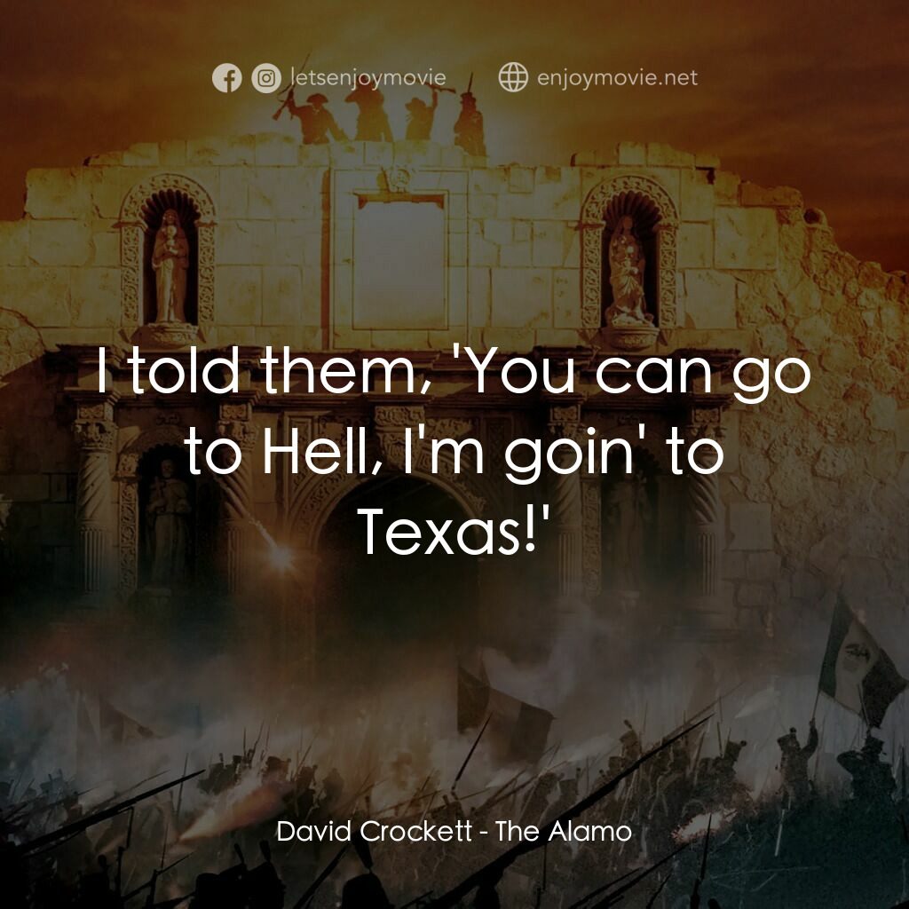 圍城 13 天：阿拉莫戰役電影對白：David Crockett:  I told them, 'You can go to Hell, I'm goin' to Texas!'