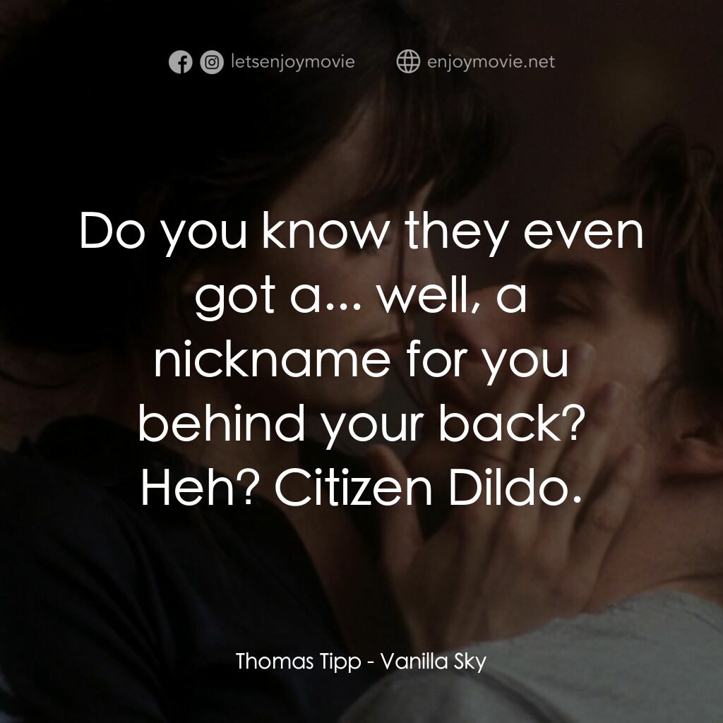魂離情外天電影對白：Thomas Tipp:  Do you know they even got a... well, a nickname for you behind your