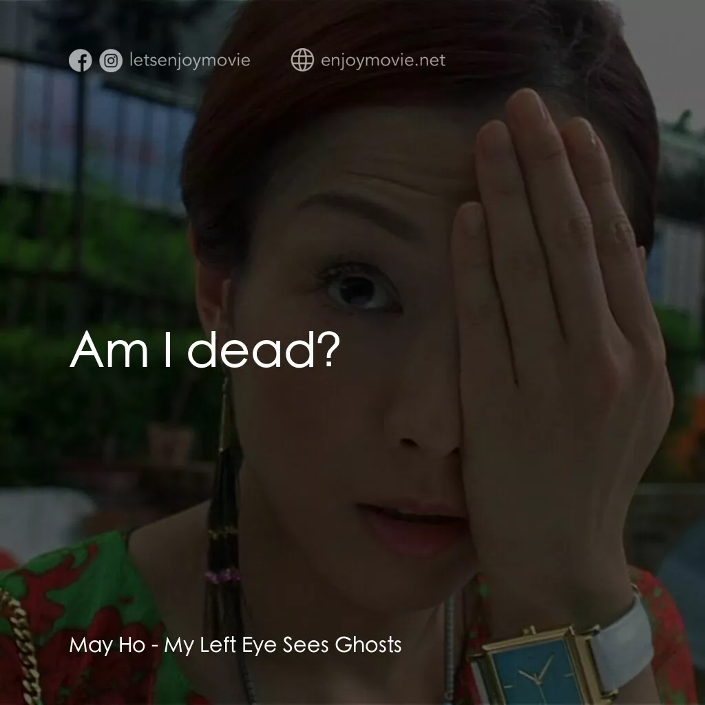 我左眼見到鬼電影對白：May Ho:  Am I dead?