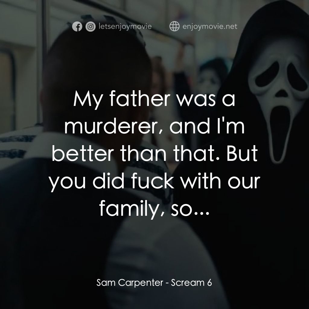 奪命狂呼 6電影對白：Sam Carpenter: My father was a murderer, and I'm better than that. But you did fu