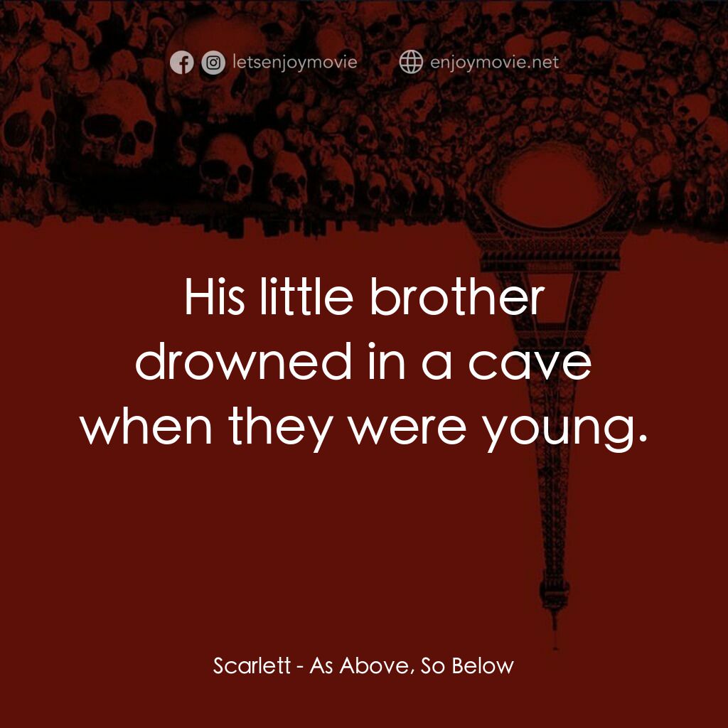 忐忑電影對白：Scarlett:  His little brother drowned in a cave when they were young.