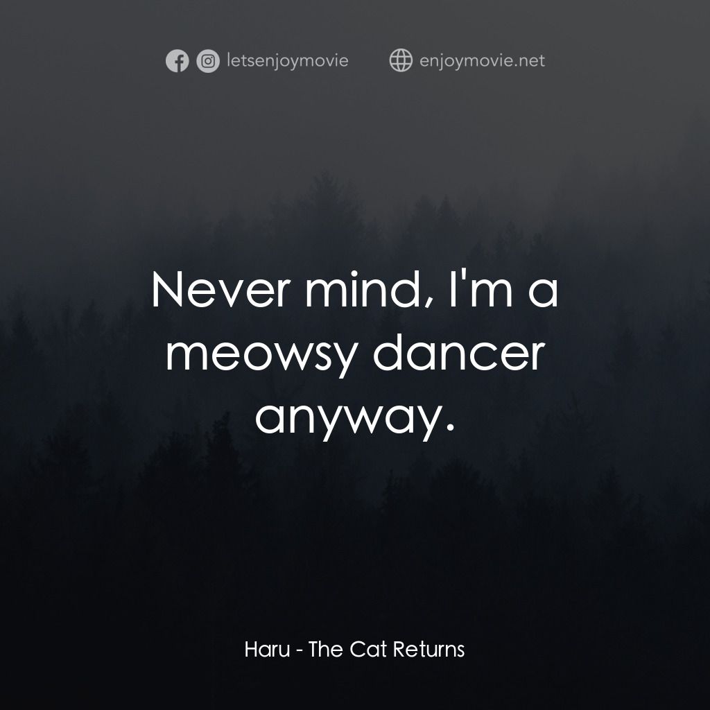 貓的報恩電影對白：Haru: Never mind, I'm a meowsy dancer anyway.