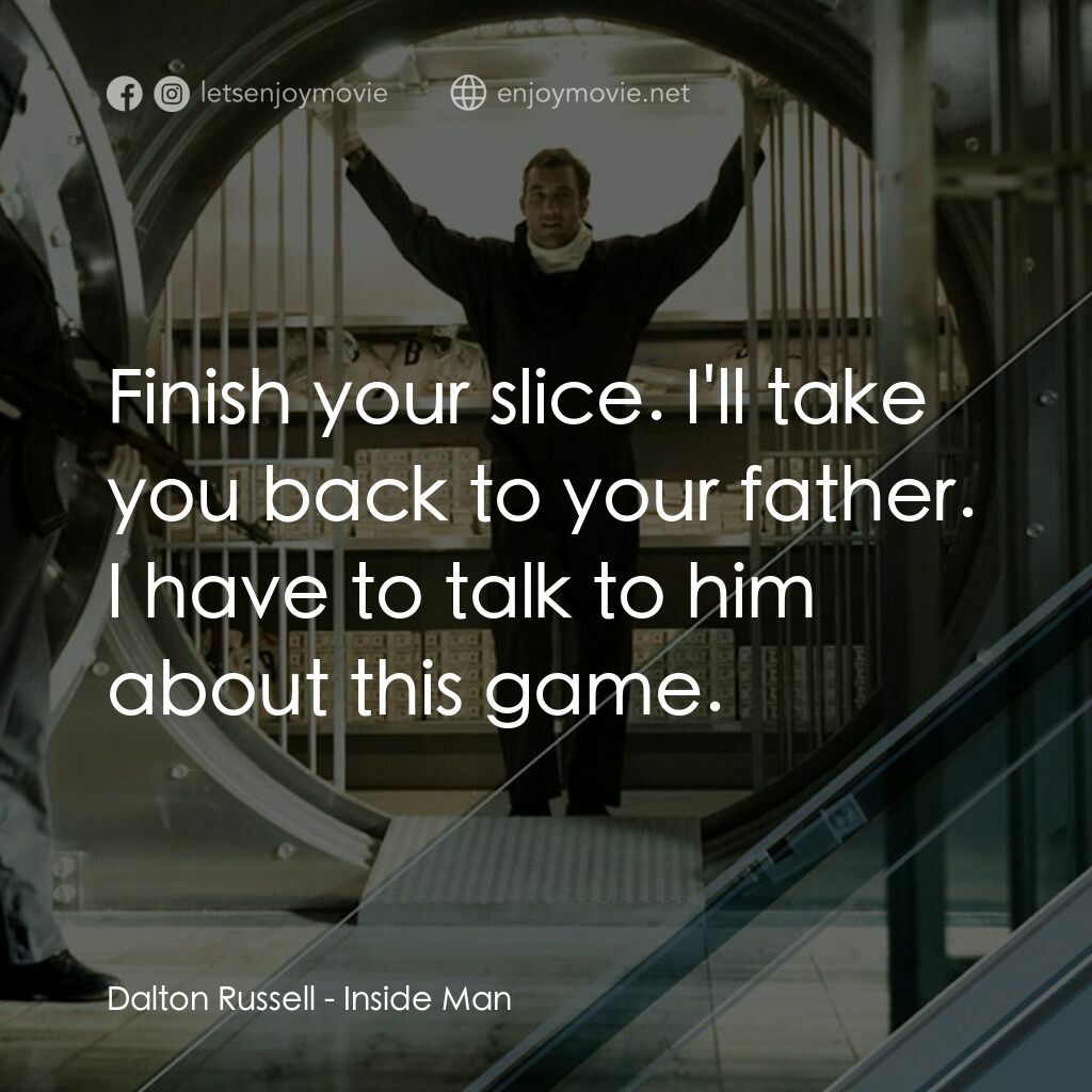 臥底電影對白：Dalton Russell:  Finish your slice. I'll take you back to your father. I have to 