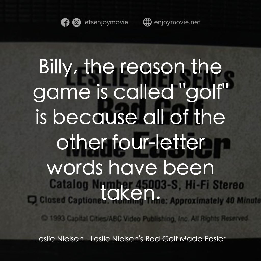 Leslie Nielsen's Bad Golf Made Easier電影對白：Leslie Nielsen: Billy, the reason the game is called 