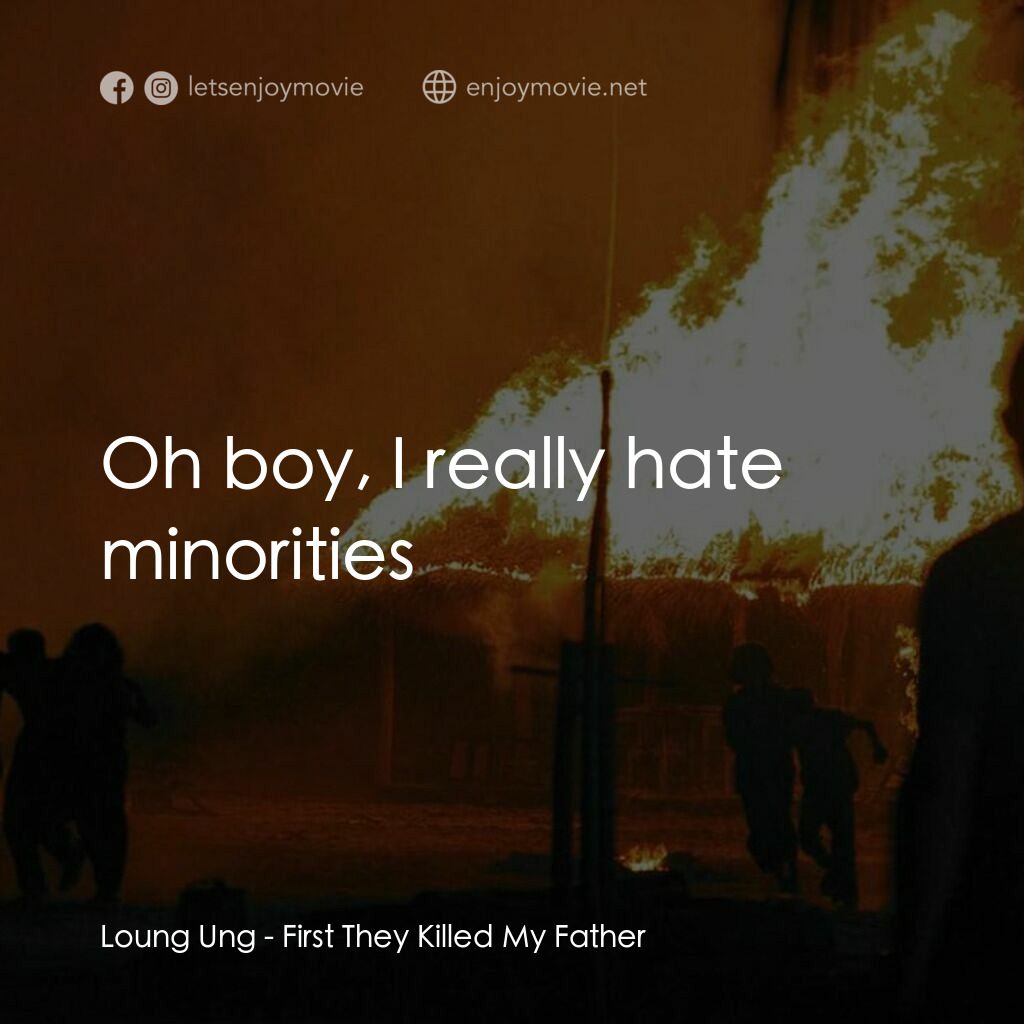 他們先殺了我父親：柬埔寨女孩的回憶電影對白：Loung Ung:  Oh boy, I really hate minorities