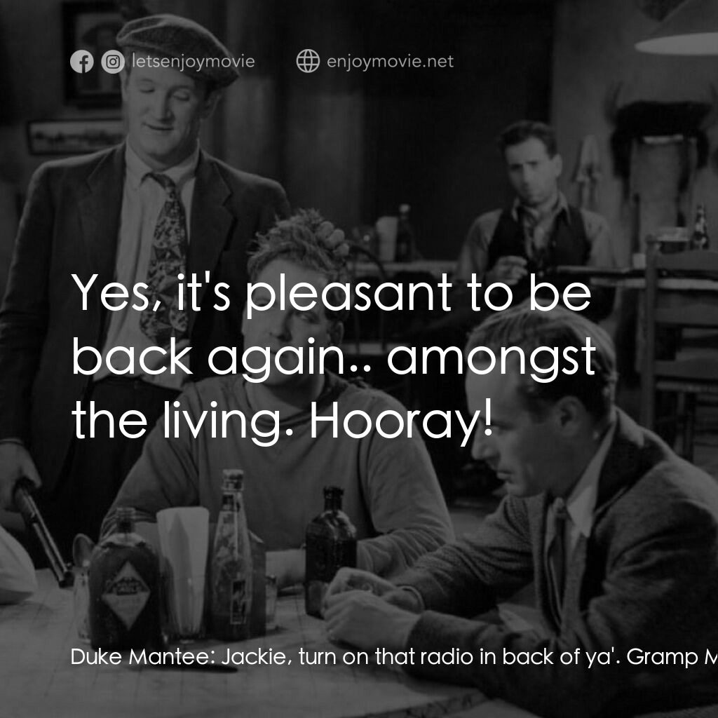 化石森林電影對白：Duke Mantee:  Jackie, turn on that radio in back of ya'. Gramp Maple:  What'd I t