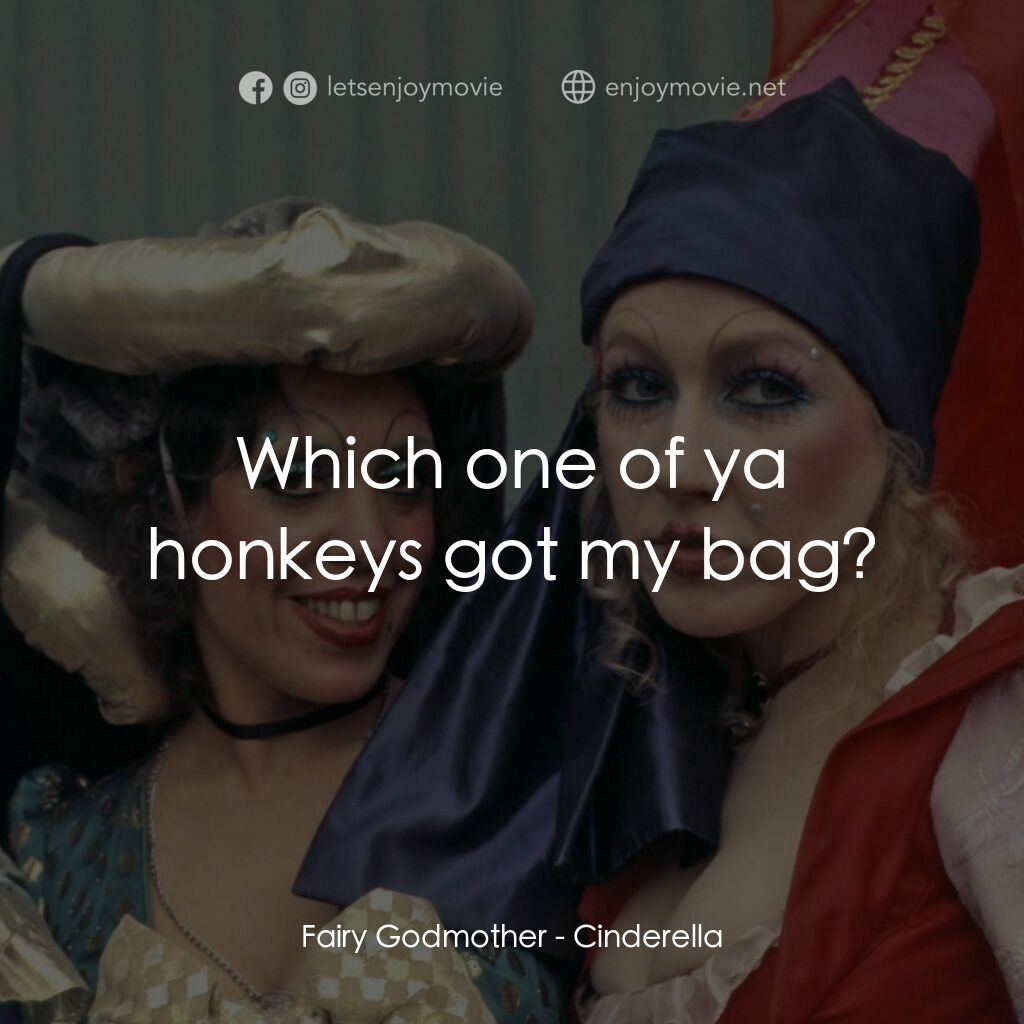 灰姑娘電影對白：Fairy Godmother:  Which one of ya honkeys got my bag?