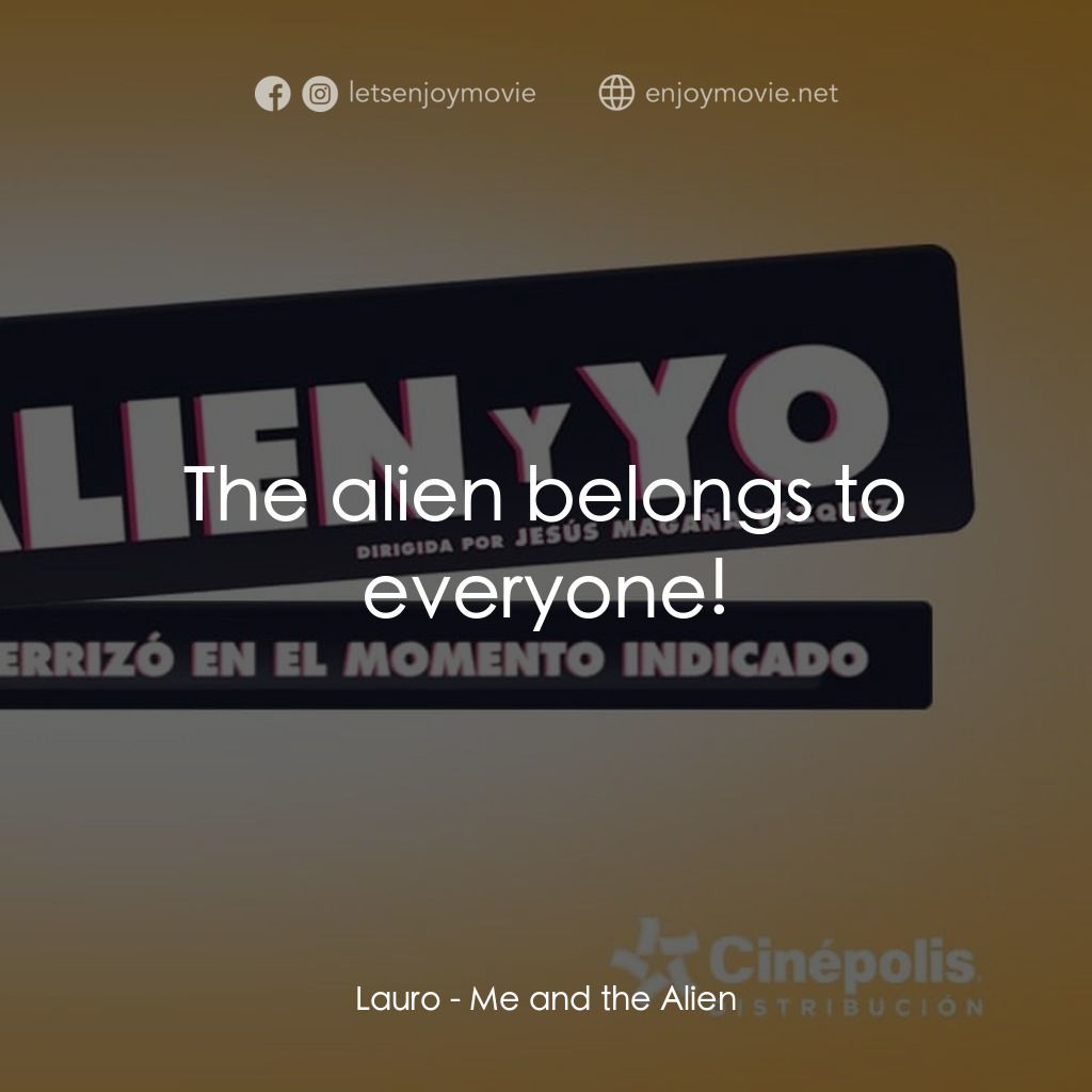 《外星人與我》經典台詞：Lauro: The alien belongs to everyone!