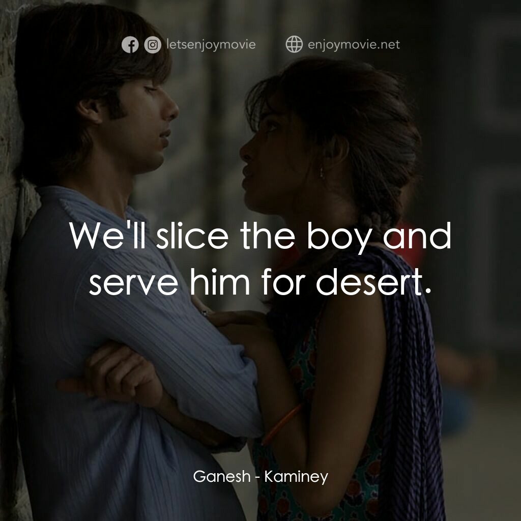 惡棍無賴電影對白：Ganesh:  We'll slice the boy and serve him for desert.