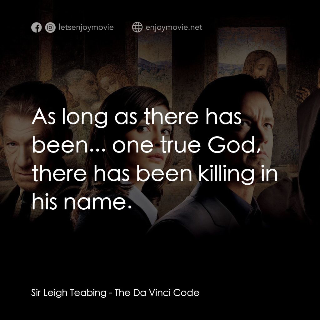 達文西密碼電影對白：Sir Leigh Teabing: As long as there has been... one true God, there has been kill