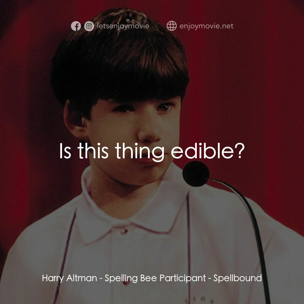 拼字比賽電影對白：Harry Altman - Spelling Bee Participant:  Is this thing edible?