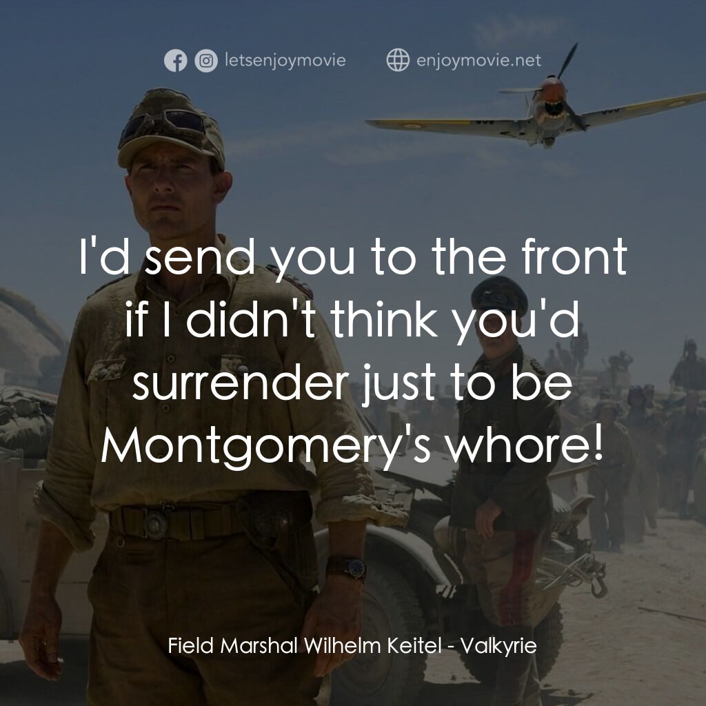 華爾基利暗殺行動電影對白：Field Marshal Wilhelm Keitel:  I'd send you to the front if I didn't think you'd 