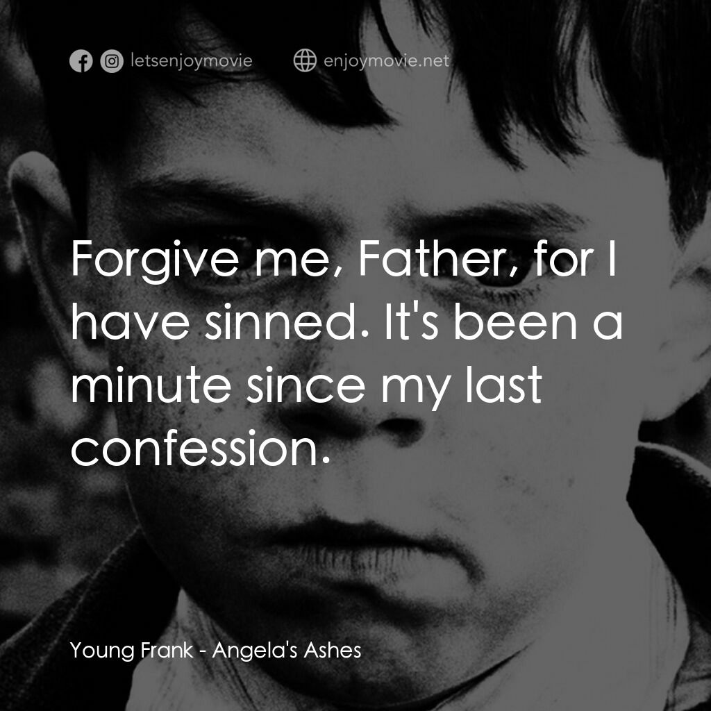 天使的孩子電影對白：Young Frank:  Forgive me, Father, for I have sinned. It's been a minute since my 