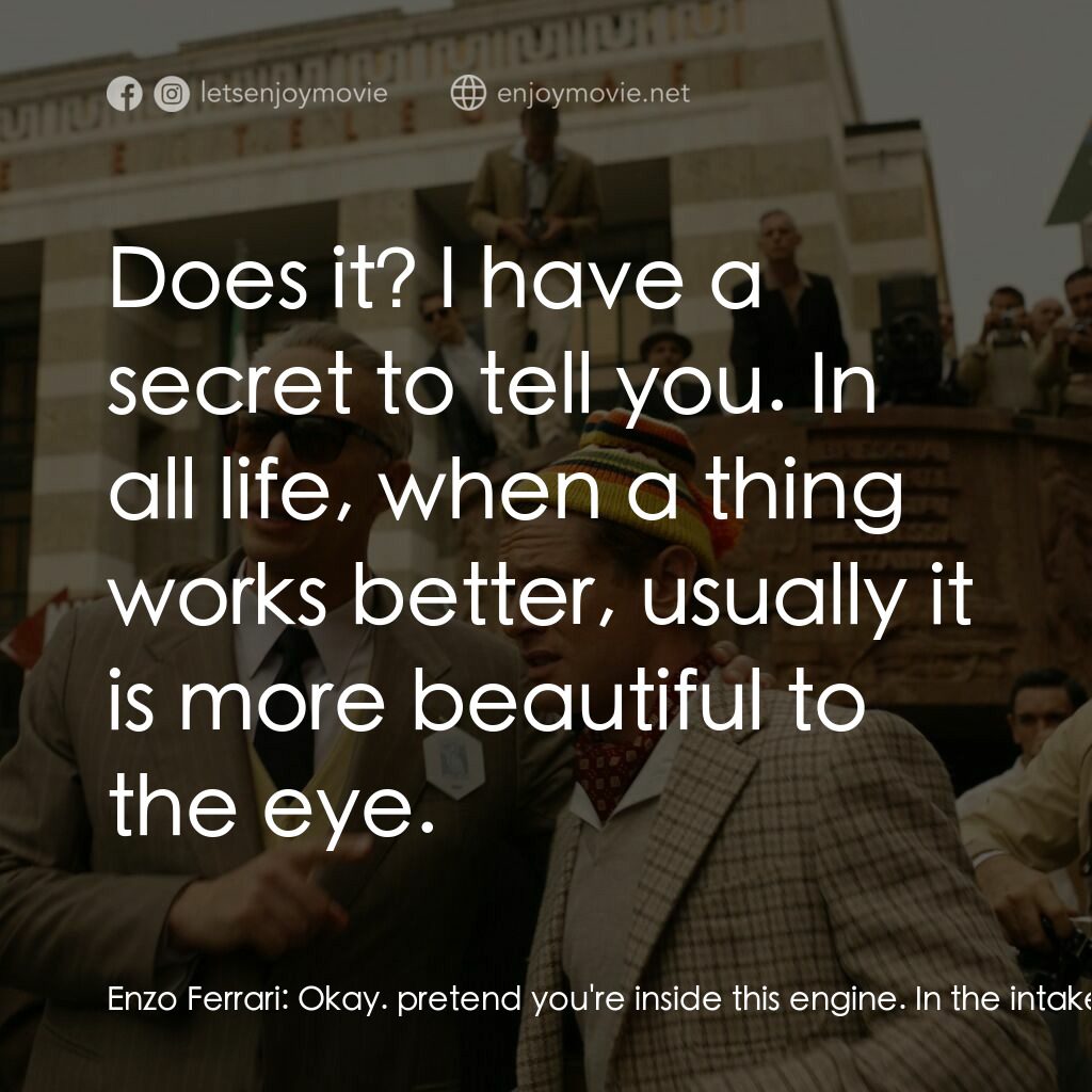 法拉利電影對白：Enzo Ferrari:  Okay. pretend you're inside this engine. In the intake manifold. R