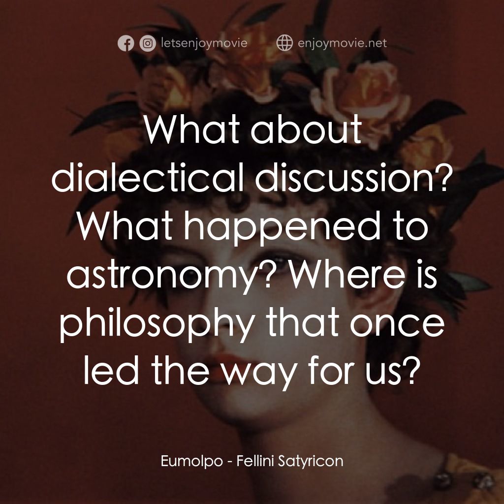 愛情神話電影對白：Eumolpo: What about dialectical discussion? What happened to astronomy? Where is 