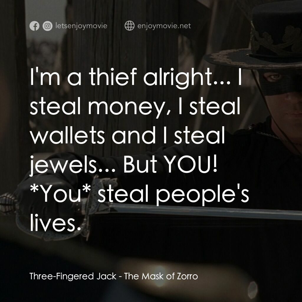 黑俠梭羅電影對白：Three-Fingered Jack:  I'm a thief alright... I steal money, I steal wallets and I