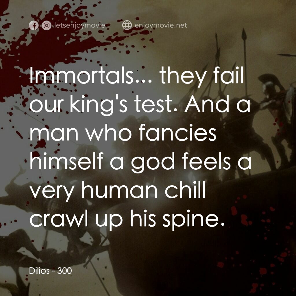 300壯士：斯巴達的逆襲電影對白：Dilios:  Immortals... they fail our king's test. And a man who fancies himself a 