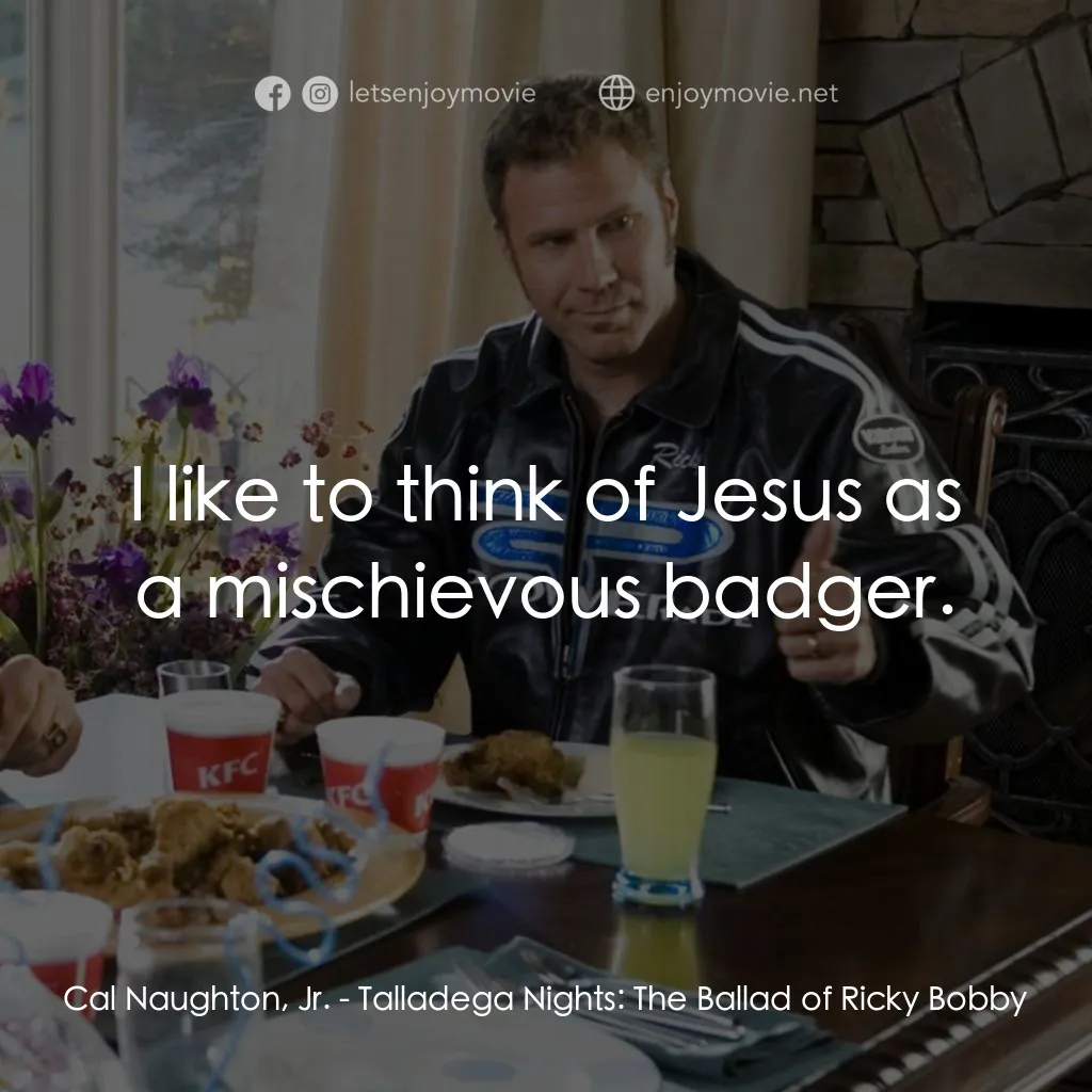 王牌飆風電影對白：Cal Naughton, Jr.: I like to think of Jesus as a mischievous badger.