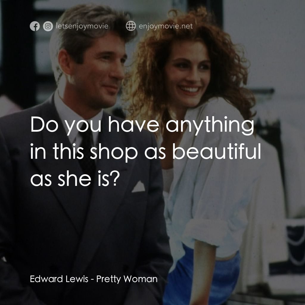 麻雀變鳳凰電影對白：Edward Lewis: Do you have anything in this shop as beautiful as she is?