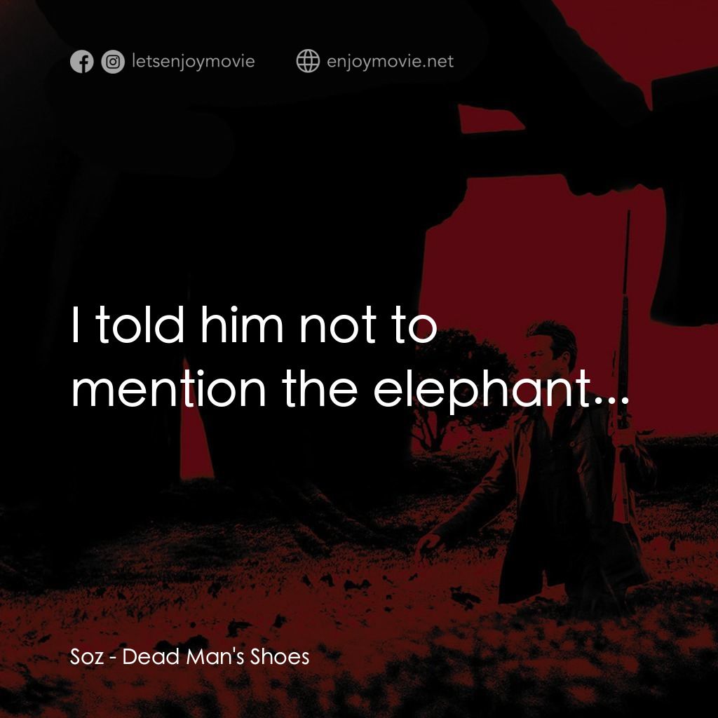 死人的鞋子電影對白：Soz: I told him not to mention the elephant...
