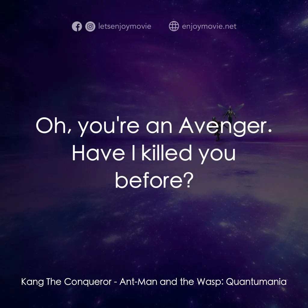 蟻俠與黃蜂女：量子狂熱經典對白：Kang The Conqueror: Oh, you're an Avenger. Have I killed you before?