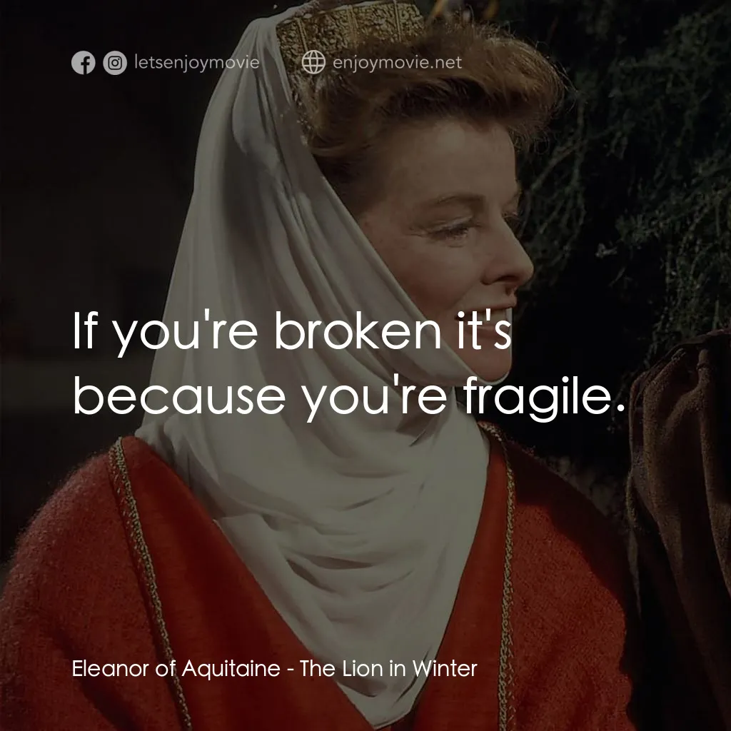 冬之獅電影對白：Eleanor of Aquitaine: If you're broken it's because you're fragile.