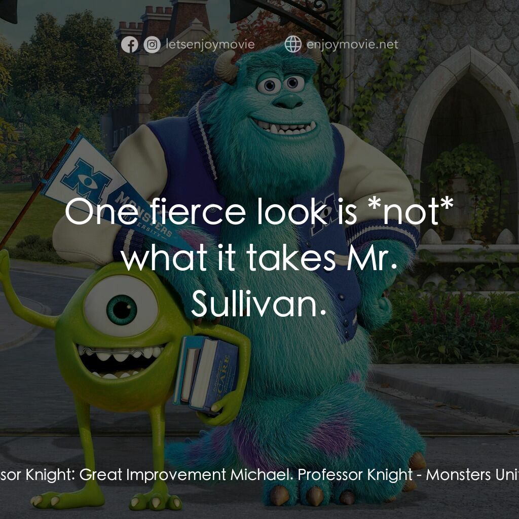 怪獸大學電影對白：Professor Knight:  Great Improvement Michael. Professor Knight:  One fierce look 