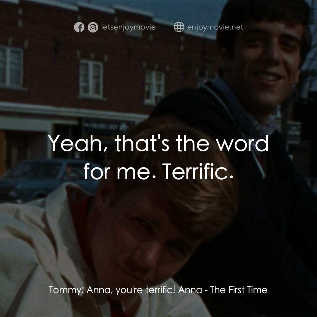The First Time電影對白：Tommy:  Anna, you're terrific! Anna:  Yeah, that's the word for me. Terrific.