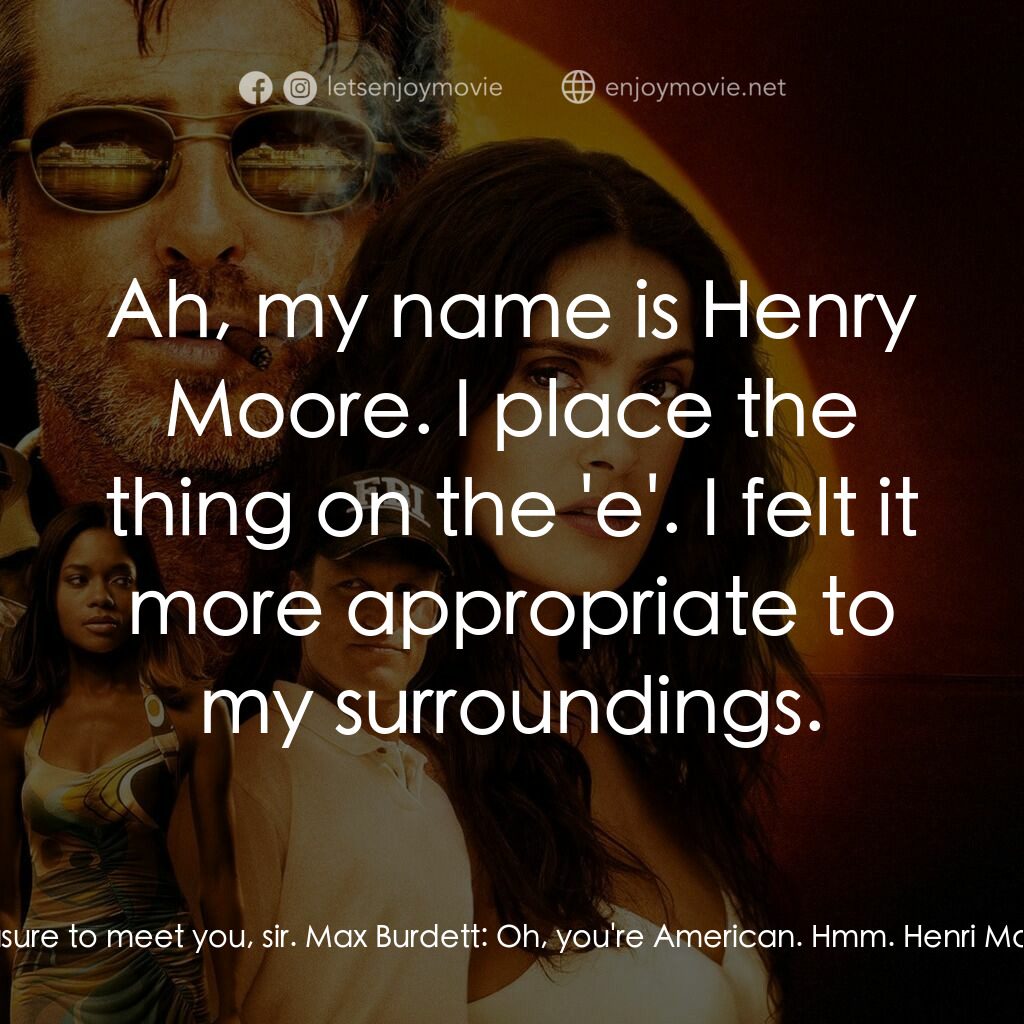 合盜偷天電影對白：Henri Mooré:  Mr. Burdett. It is a pleasure to meet you, sir. Max Burdett:  Oh, y