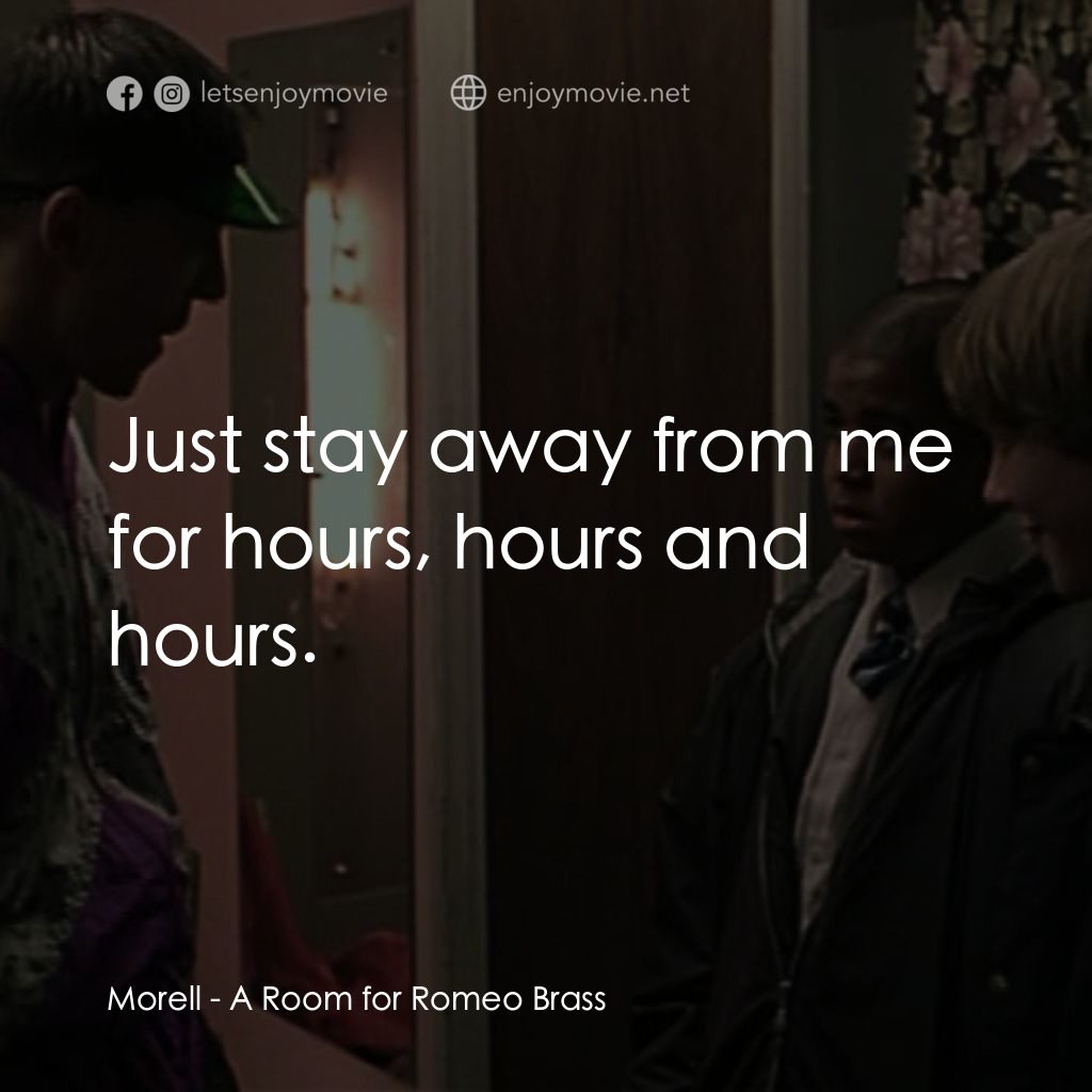 羅密歐·布拉斯的房間經典對白：Morell: Just stay away from me for hours, hours and hours.