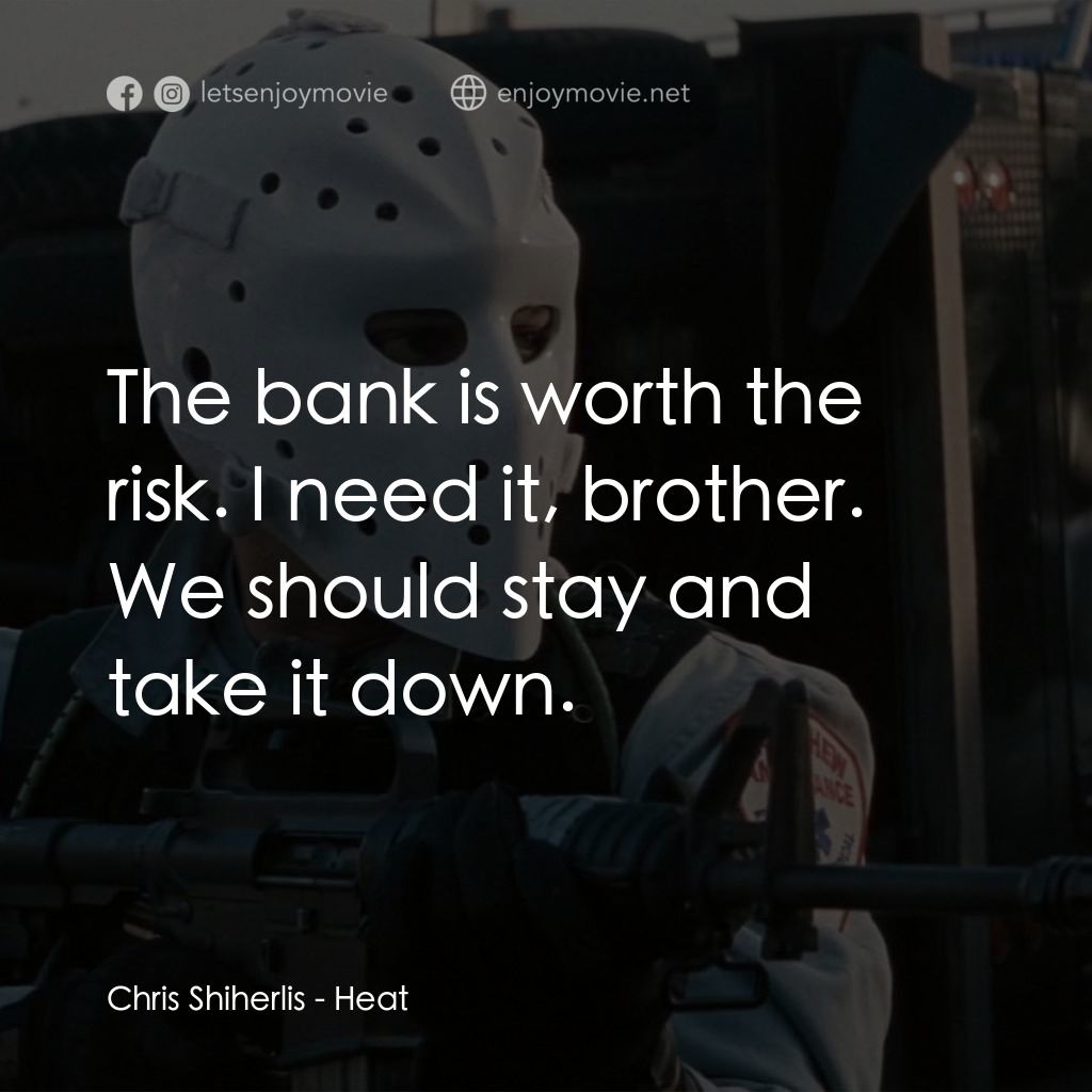 烈火悍將電影對白：Chris Shiherlis: The bank is worth the risk. I need it, brother. We should stay a
