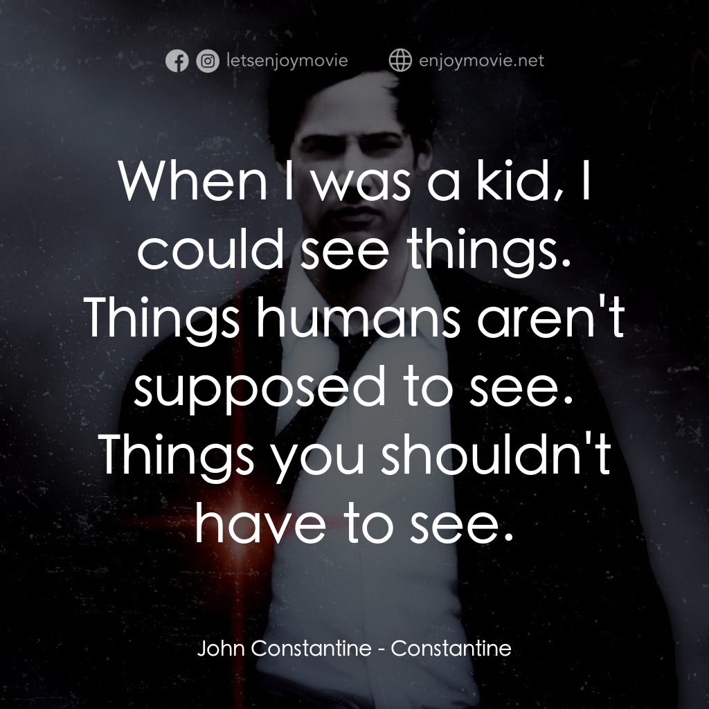 魔間行者電影對白：John Constantine: When I was a kid, I could see things. Things humans aren't supp