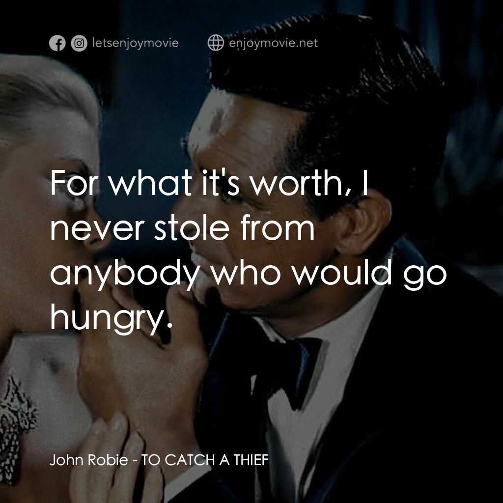捉賊記電影對白：John Robie:  For what it's worth, I never stole from anybody who would go hungry.