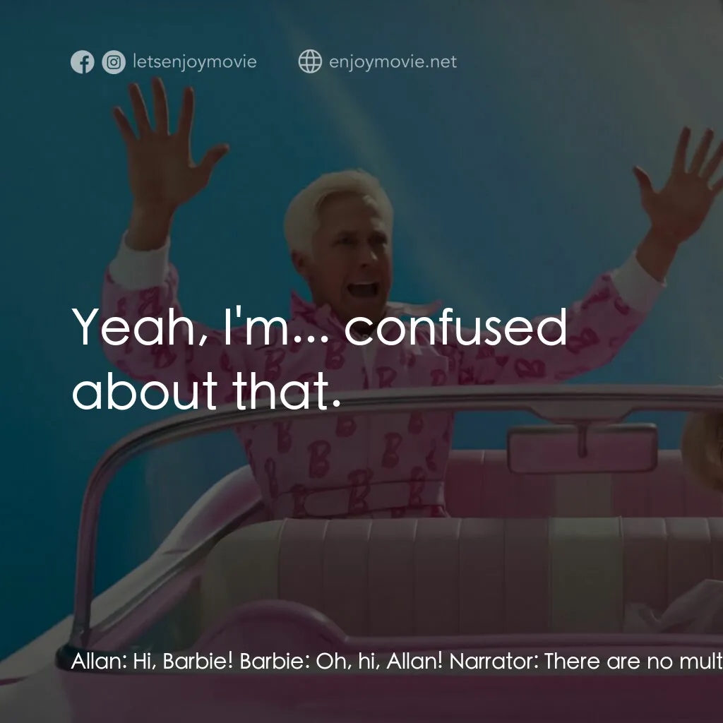Barbie芭比電影對白：Allan:  Hi, Barbie! Barbie:  Oh, hi, Allan! Narrator:  There are no multiples of 