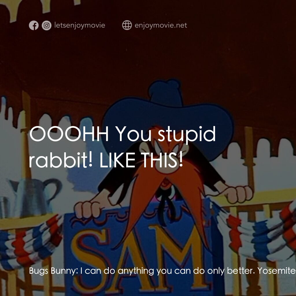 Ballot Box Bunny電影對白：Bugs Bunny:  I can do anything you can do only better. Yosemite Sam:  Oh no you c
