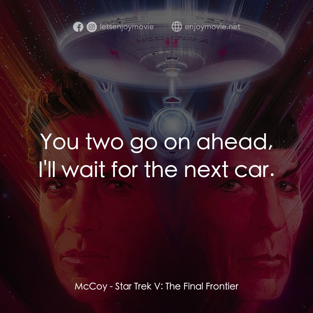 星艦迷航記 V：終極先鋒電影對白：McCoy: You two go on ahead, I'll wait for the next car.