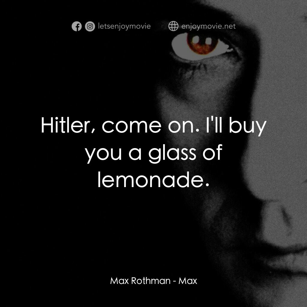 馬克斯電影對白：Max Rothman:  Hitler, come on. I'll buy you a glass of lemonade.