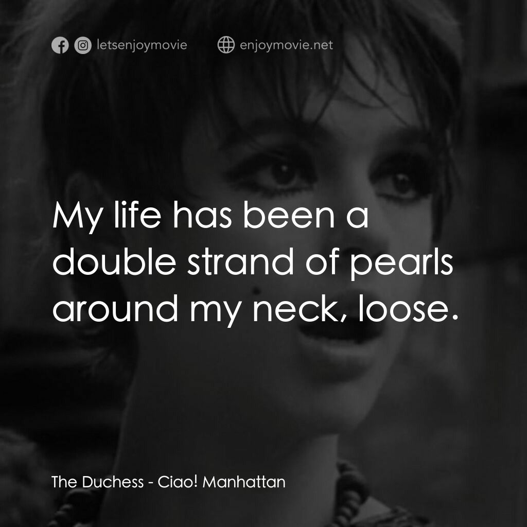 再見曼哈頓電影對白：The Duchess:  My life has been a double strand of pearls around my neck, loose.