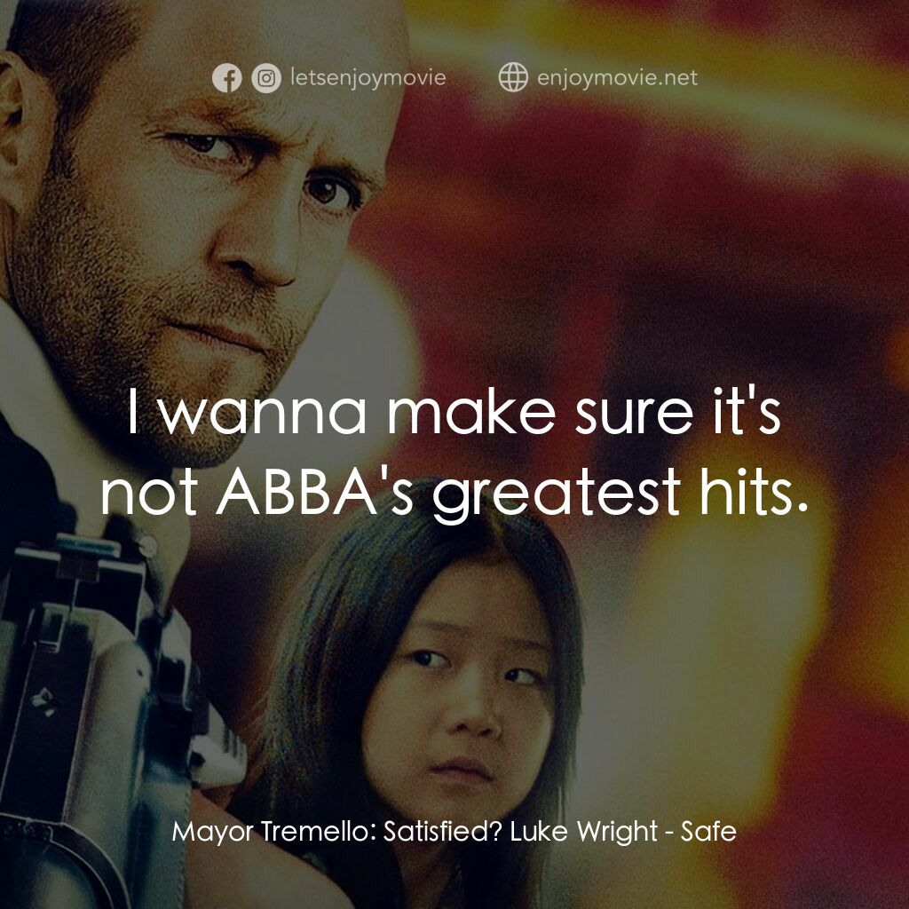 火線反擊電影對白：Mayor Tremello:  Satisfied? Luke Wright:  I wanna make sure it's not ABBA's great