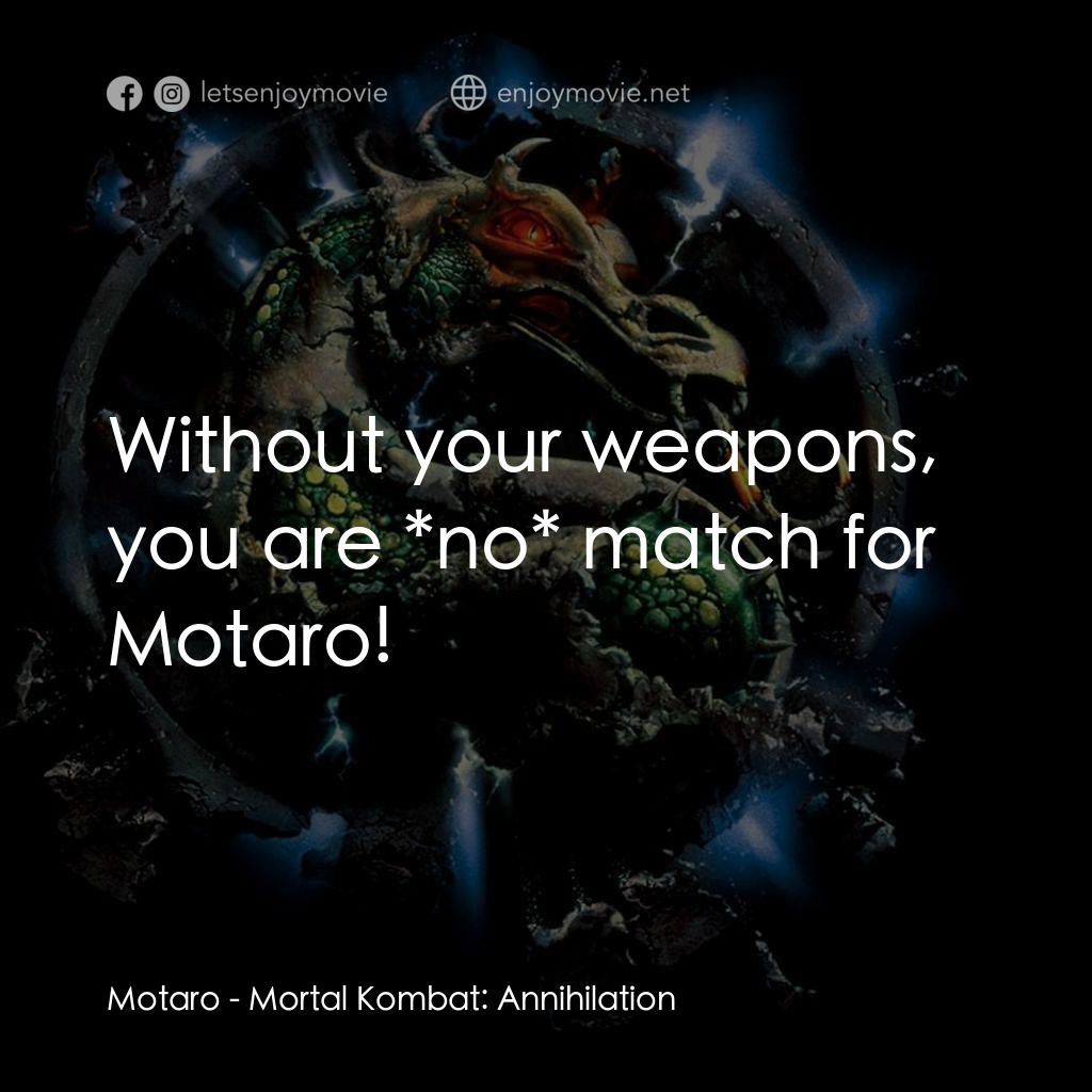 魔宮帝國 2電影對白：Motaro: Without your weapons, you are *no* match for Motaro!