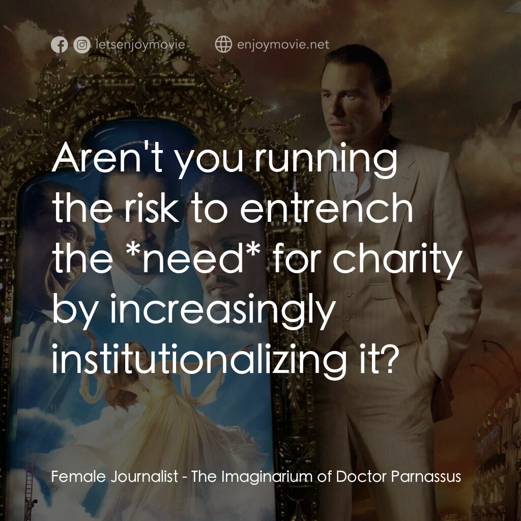 帕納大師的魔幻冒險電影對白：Female Journalist:  Aren't you running the risk to entrench the *need* for charit