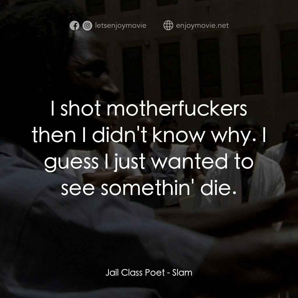 砰！電影對白：Jail Class Poet:  I shot motherfuckers then I didn't know why. I guess I just wan