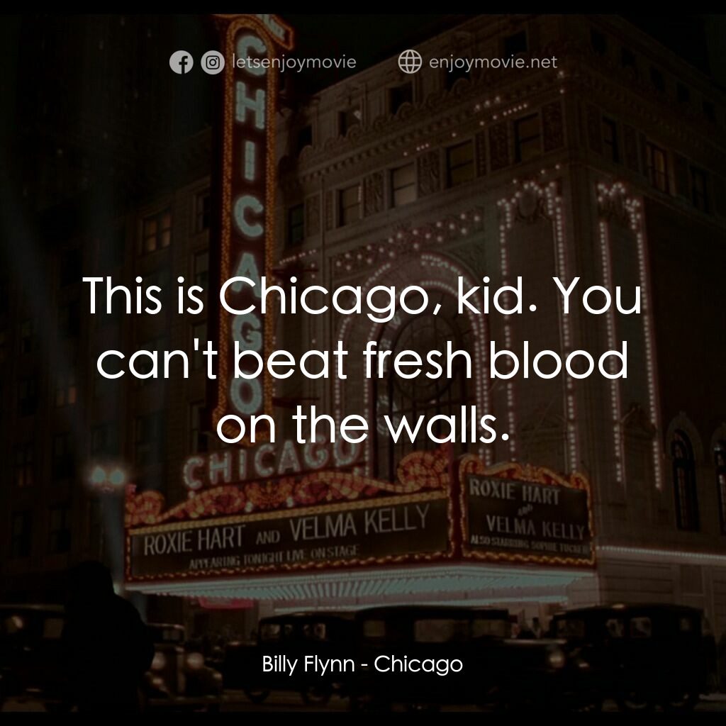 芝加哥電影對白：Billy Flynn:  This is Chicago, kid. You can't beat fresh blood on the walls.